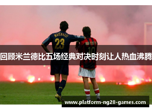 回顾米兰德比五场经典对决时刻让人热血沸腾