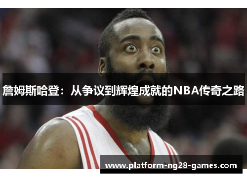 詹姆斯哈登：从争议到辉煌成就的NBA传奇之路