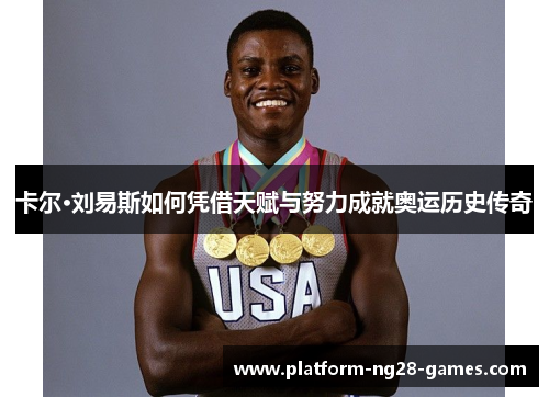 卡尔·刘易斯如何凭借天赋与努力成就奥运历史传奇