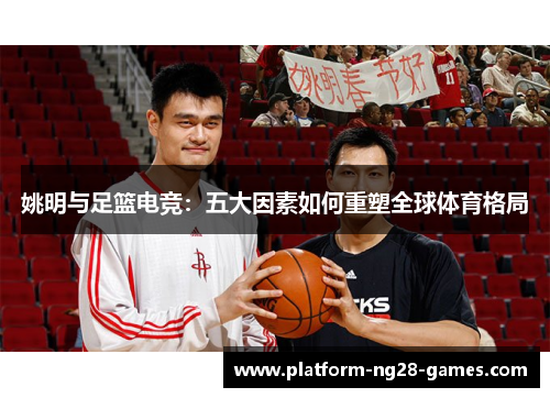 姚明与足篮电竞：五大因素如何重塑全球体育格局