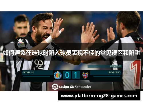 如何避免在选球时陷入球员表现不佳的常见误区和陷阱