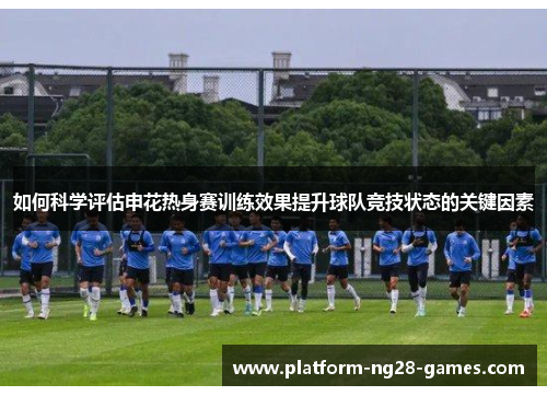 如何科学评估申花热身赛训练效果提升球队竞技状态的关键因素
