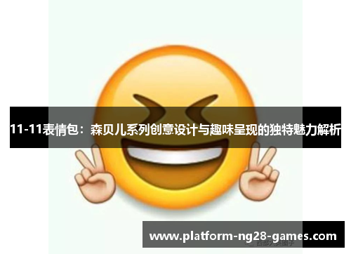 11-11表情包：森贝儿系列创意设计与趣味呈现的独特魅力解析