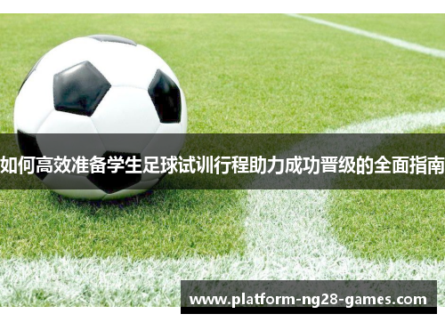 如何高效准备学生足球试训行程助力成功晋级的全面指南