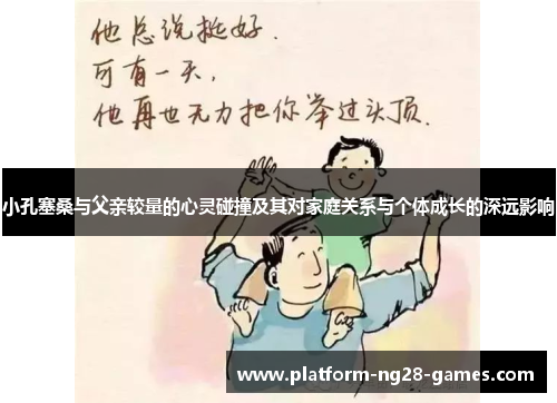 小孔塞桑与父亲较量的心灵碰撞及其对家庭关系与个体成长的深远影响