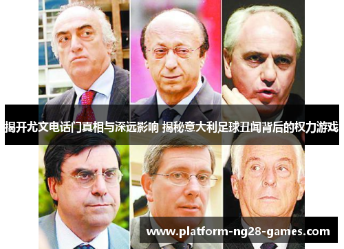 揭开尤文电话门真相与深远影响 揭秘意大利足球丑闻背后的权力游戏