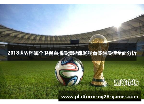 2018世界杯哪个卫视直播最清晰流畅观看体验最佳全面分析