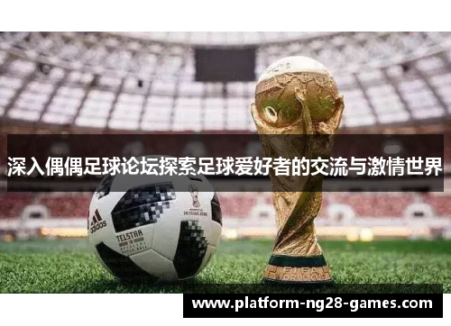 深入偶偶足球论坛探索足球爱好者的交流与激情世界