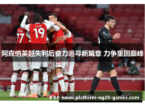 阿森纳英超失利后奋力追寻新篇章 力争重回巅峰