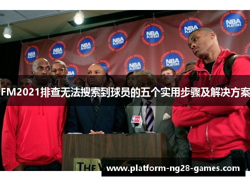 FM2021排查无法搜索到球员的五个实用步骤及解决方案