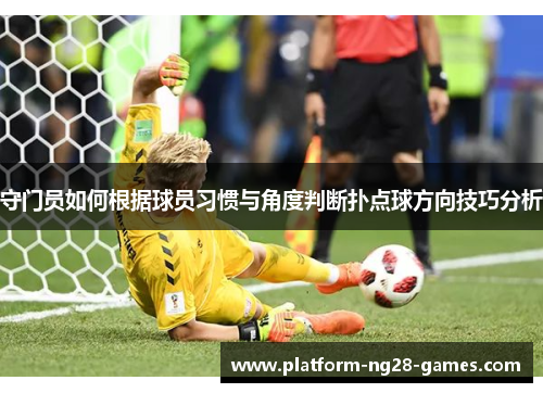 守门员如何根据球员习惯与角度判断扑点球方向技巧分析