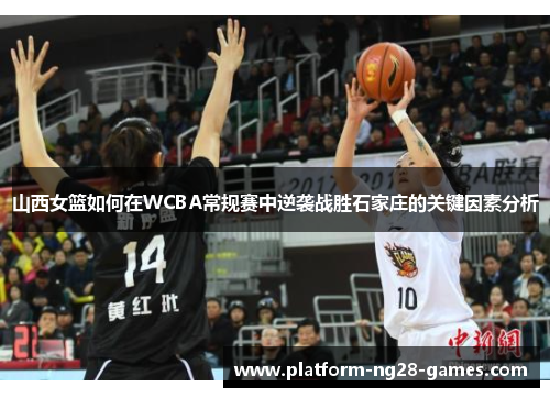 山西女篮如何在WCBA常规赛中逆袭战胜石家庄的关键因素分析