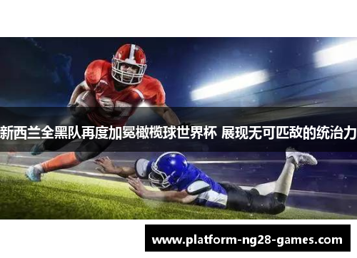 新西兰全黑队再度加冕橄榄球世界杯 展现无可匹敌的统治力 新西兰全黑队再度加冕橄榄球世界杯 展现无可匹敌的统治力