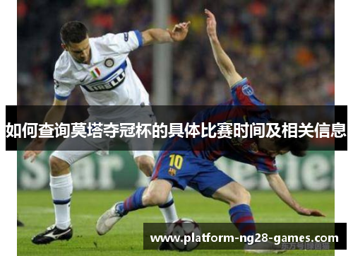 如何查询莫塔夺冠杯的具体比赛时间及相关信息