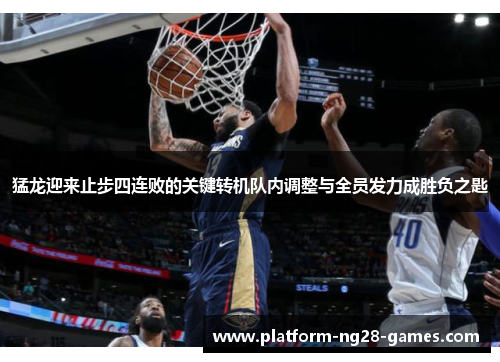 猛龙迎来止步四连败的关键转机队内调整与全员发力成胜负之匙