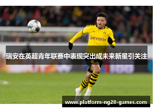 瑞安在英超青年联赛中表现突出成未来新星引关注