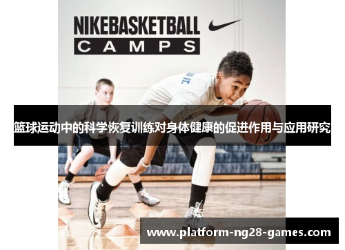 篮球运动中的科学恢复训练对身体健康的促进作用与应用研究