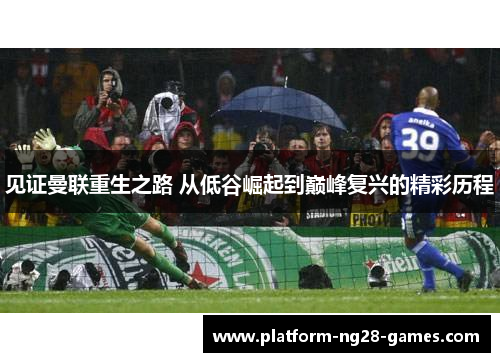 见证曼联重生之路 从低谷崛起到巅峰复兴的精彩历程 见证曼联重生之路 从低谷崛起到巅峰复兴的精彩历程