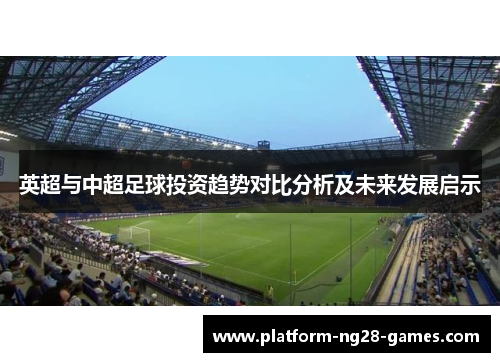 英超与中超足球投资趋势对比分析及未来发展启示