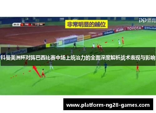科曼美洲杯对阵巴西比赛中场上统治力的全面深度解析战术表现与影响